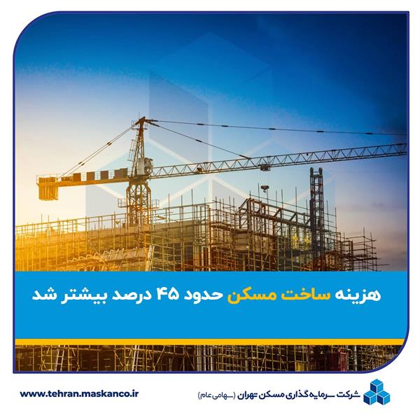 هزینه ساخت مسکن حدود ۴۵ درصد بیشتر شد